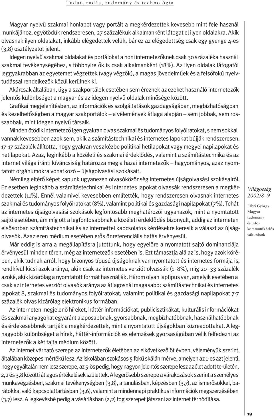 Idegen nyelvû szakmai oldalakat és portálokat a honi internetezôknek csak 30 százaléka használ szak mai te vé kenységéhez, s többnyire ôk is c sak alkalman ként (18%).