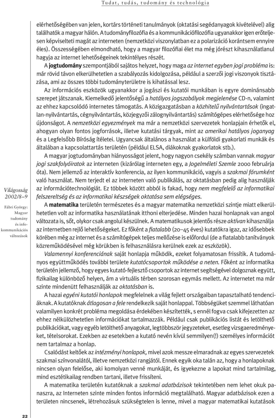Ös szes sé gében elmondható, hog y a mag yar filozófi ai élet ma még jó rész t ki hasz ná lat la nul hagyja az internet lehetôségeinek tekintélyes részét.