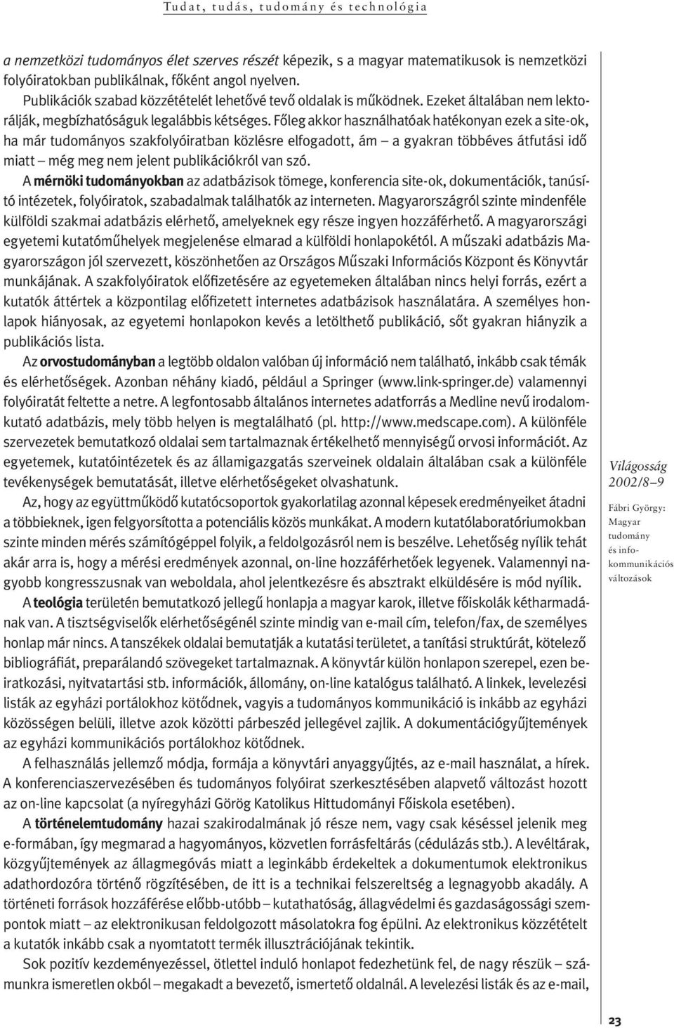 Fôleg akkor használhatóak hatékonyan ezek a site-ok, ha már tu do má nyos szakfolyóiratban közlésre elfog adot t, ám a g yak ran több éves át f u tá si idô miatt még meg nem jelent publikációkról van