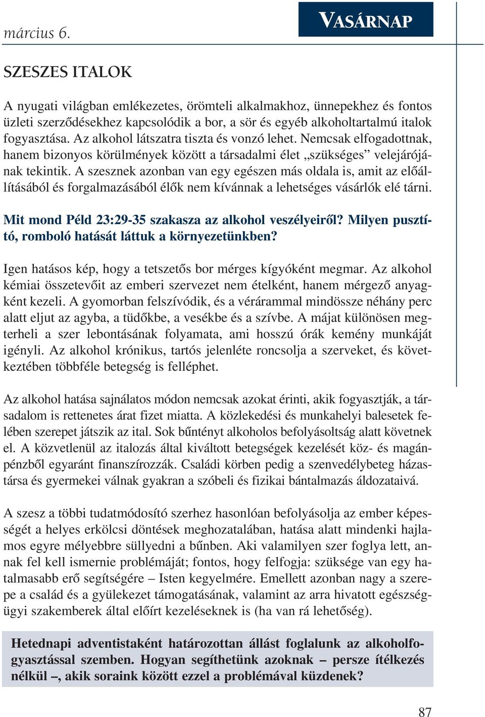 Az alkohol látszatra tiszta és vonzó lehet. Nemcsak elfogadottnak, hanem bizonyos körülmények között a társadalmi élet szükséges velejárójának te kin tik.