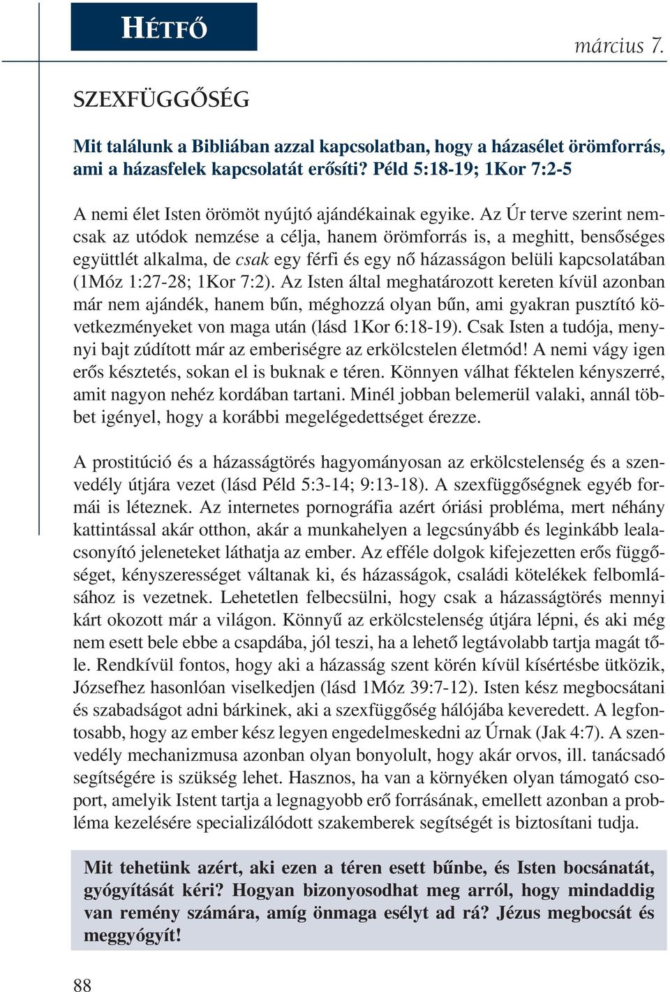 Az Úr ter ve sze rint nem - csak az utó dok nem zé se a cél ja, ha nem öröm for rás is, a meg hitt, ben sõ sé ges együttlét alkalma, de csak egy férfi és egy nõ házasságon belüli kapcsolatában (1Móz