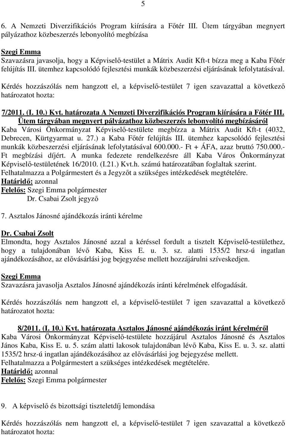 Ütem tárgyában megnyert pályázathoz közbeszerzés lebonyolító megbízásáról Kaba Városi Önkormányzat Képviselő-testülete megbízza a Mátrix Audit Kft-t (4032, Debrecen, Kürtgyarmat u. 27.