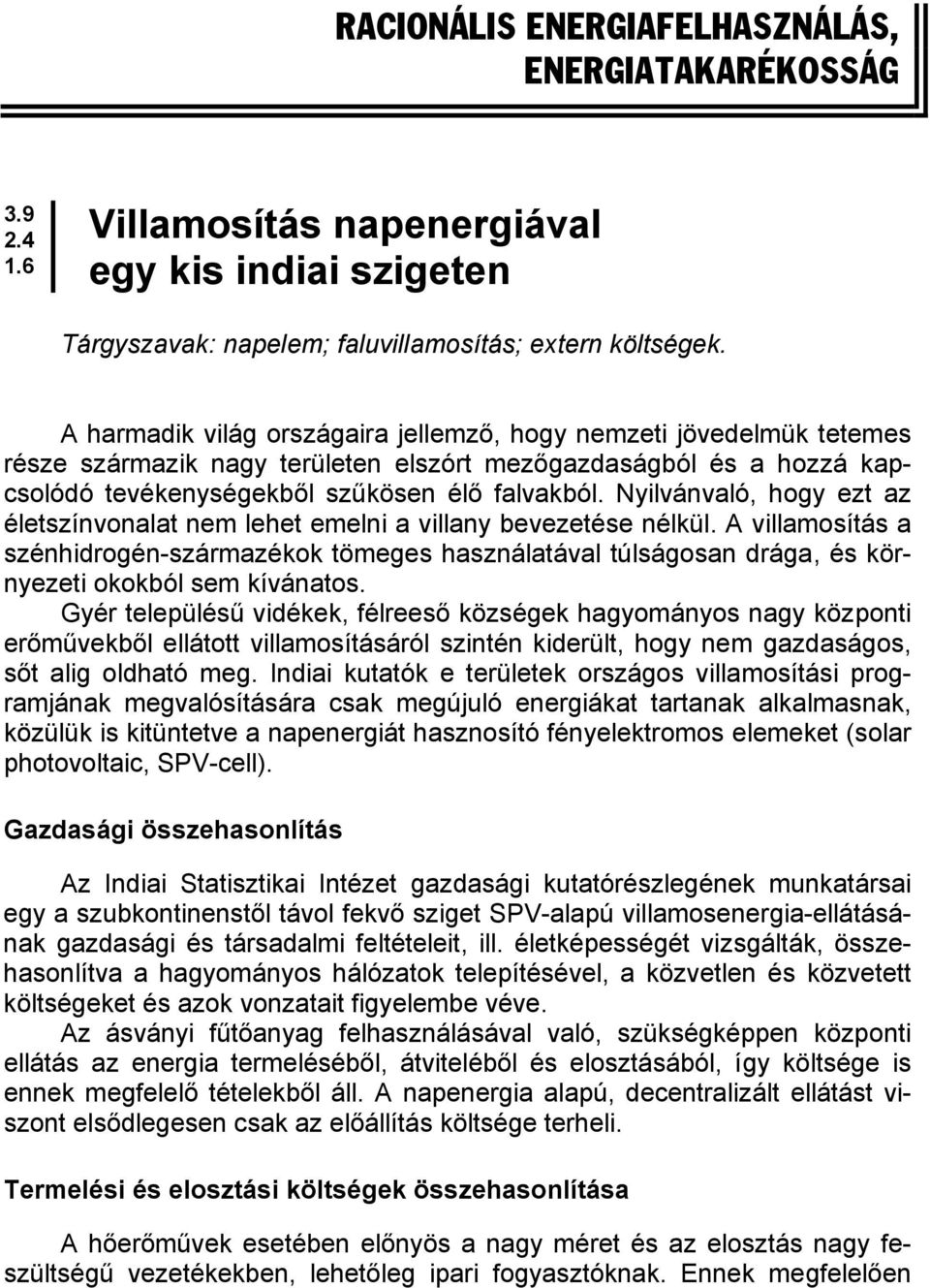 Nyilvánvaló, hogy ezt az életszínvonalat nem lehet emelni a villany bevezetése nélkül.