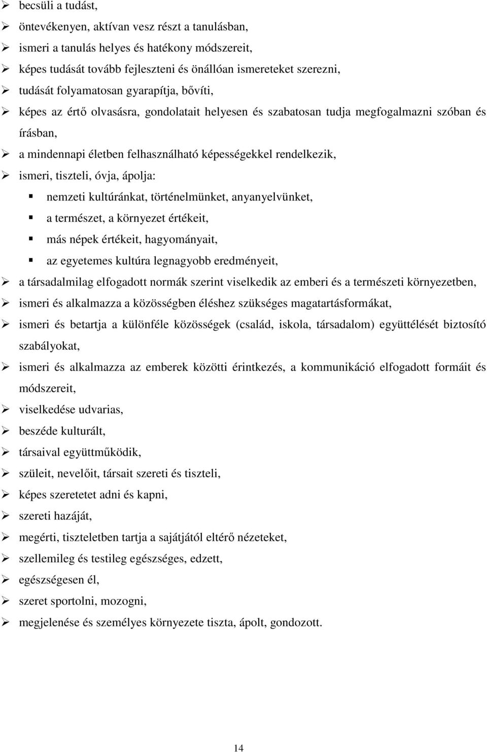 ismeri, tiszteli, óvja, ápolja: nemzeti kultúránkat, történelmünket, anyanyelvünket, a természet, a környezet értékeit, más népek értékeit, hagyományait, az egyetemes kultúra legnagyobb eredményeit,