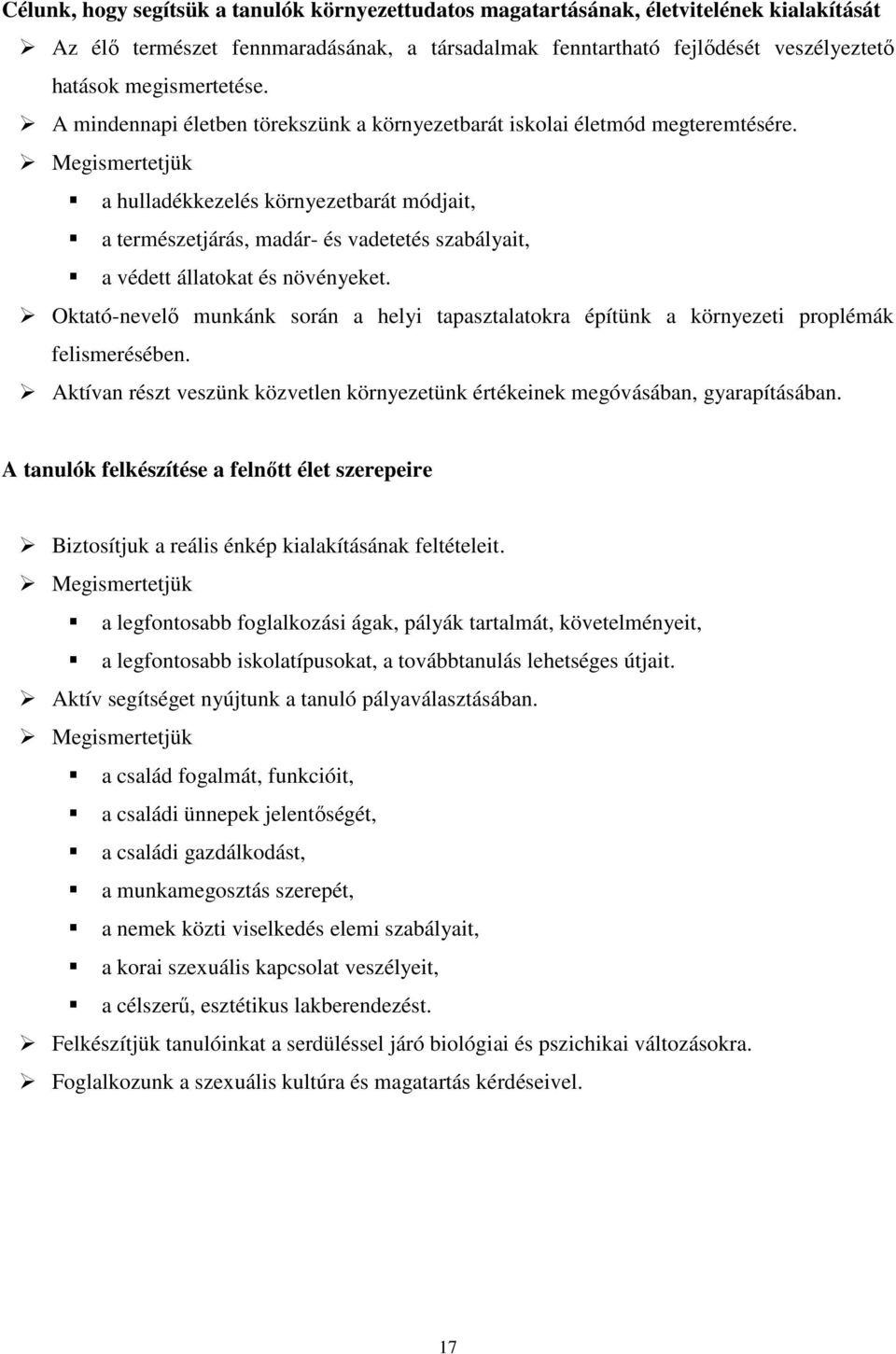 Megismertetjük a hulladékkezelés környezetbarát módjait, a természetjárás, madár- és vadetetés szabályait, a védett állatokat és növényeket.