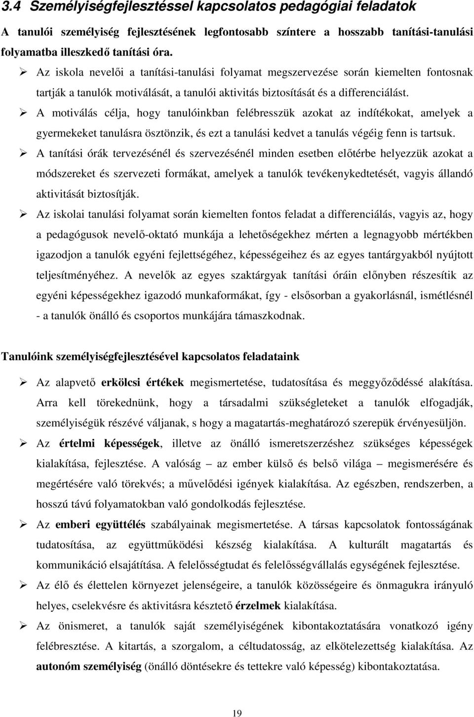 A motiválás célja, hogy tanulóinkban felébresszük azokat az indítékokat, amelyek a gyermekeket tanulásra ösztönzik, és ezt a tanulási kedvet a tanulás végéig fenn is tartsuk.