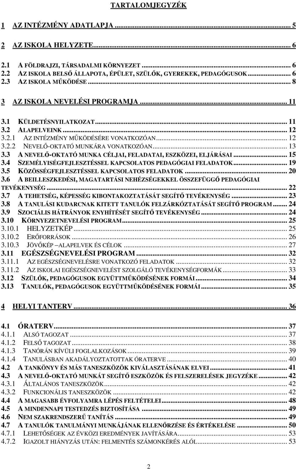 3 A NEVELİ-OKTATÓ MUNKA CÉLJAI, FELADATAI, ESZKÖZEI, ELJÁRÁSAI... 15 3.4 SZEMÉLYISÉGFEJLESZTÉSSEL KAPCSOLATOS PEDAGÓGIAI FELADATOK... 19 3.5 KÖZÖSSÉGFEJLESZTÉSSEL KAPCSOLATOS FELADATOK... 20 3.