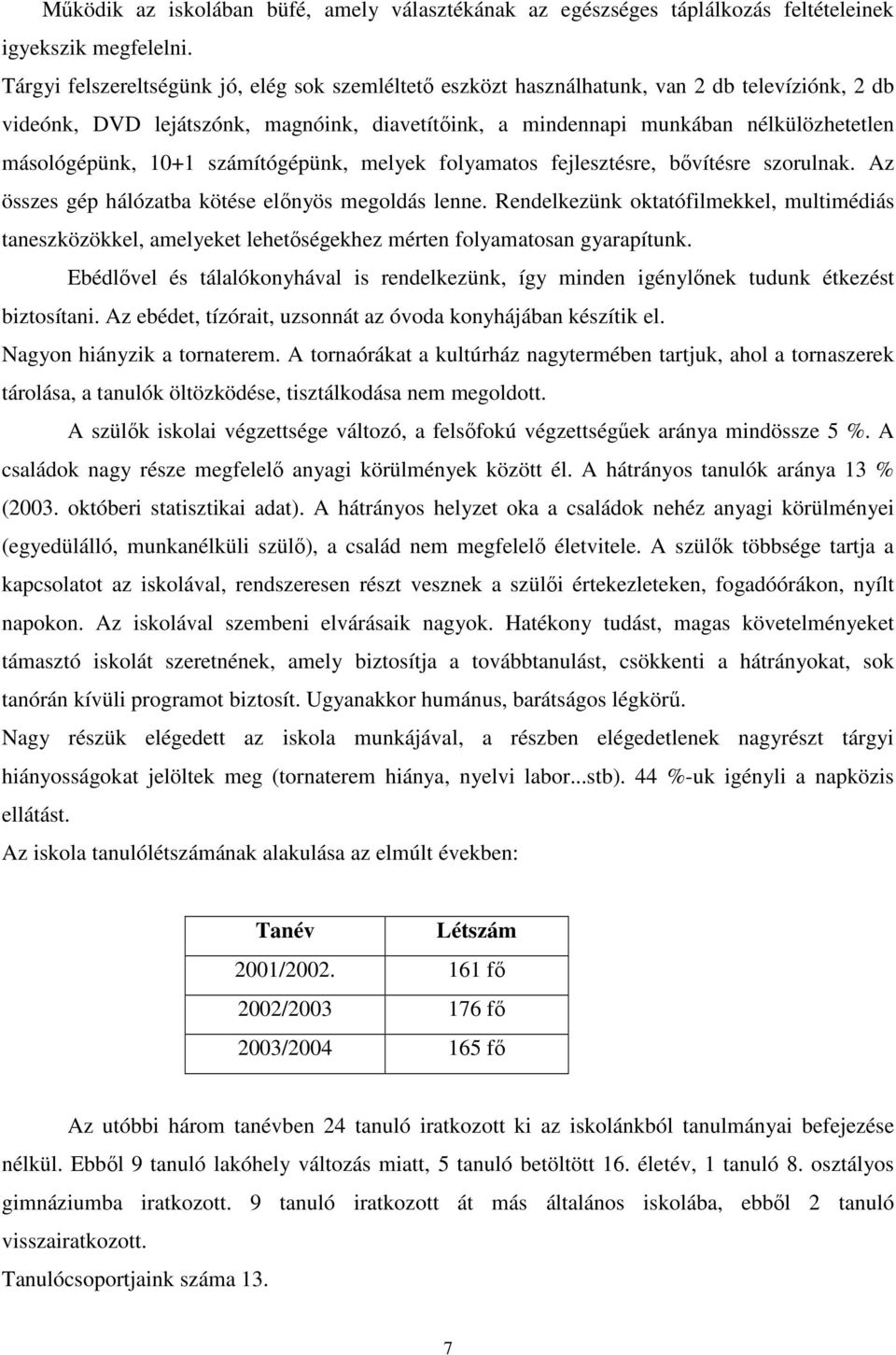 másológépünk, 10+1 számítógépünk, melyek folyamatos fejlesztésre, bıvítésre szorulnak. Az összes gép hálózatba kötése elınyös megoldás lenne.