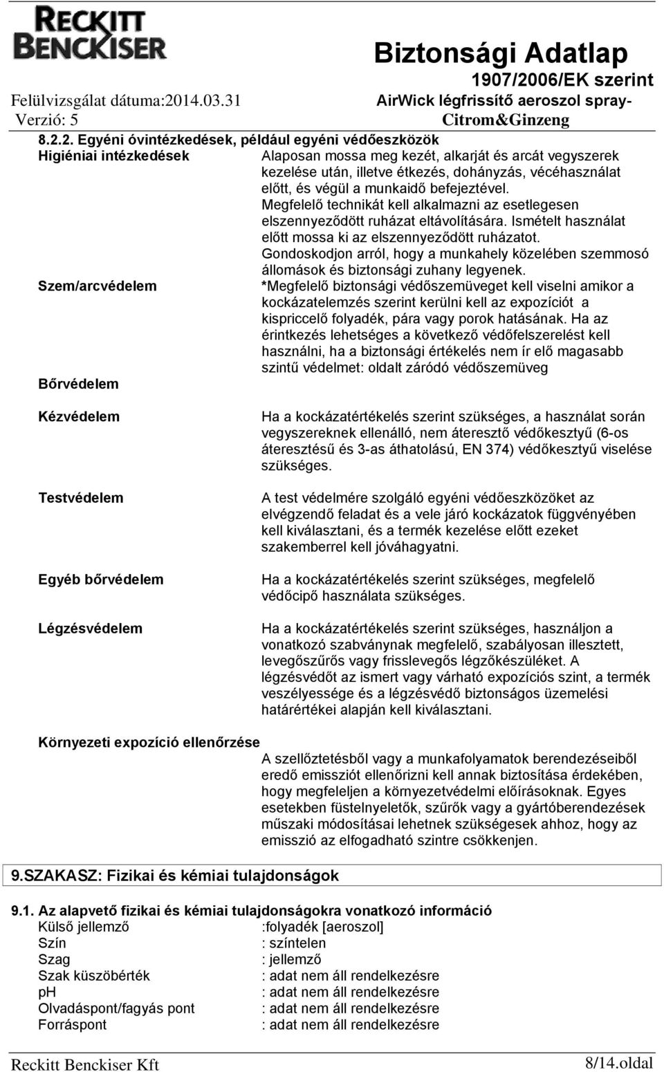 2. Egyéni óvintézkedések, például egyéni védőeszközök Higiéniai intézkedések Alaposan mossa meg kezét, alkarját és arcát vegyszerek kezelése után, illetve étkezés, dohányzás, vécéhasználat előtt, és