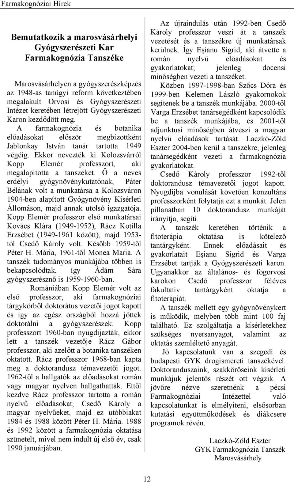 Ekkor nevezték ki Kolozsvárról Kopp Elemér professzort, aki megalapította a tanszéket.