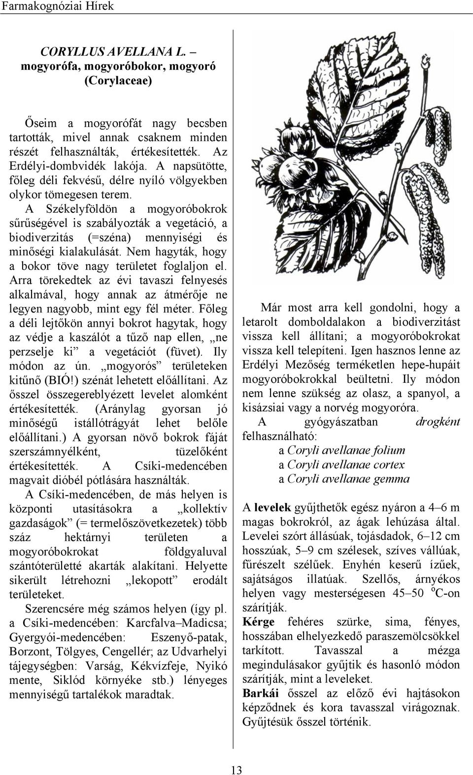 A Székelyföldön a mogyoróbokrok sűrűségével is szabályozták a vegetáció, a biodiverzitás (=széna) mennyiségi és minőségi kialakulását. Nem hagyták, hogy a bokor töve nagy területet foglaljon el.