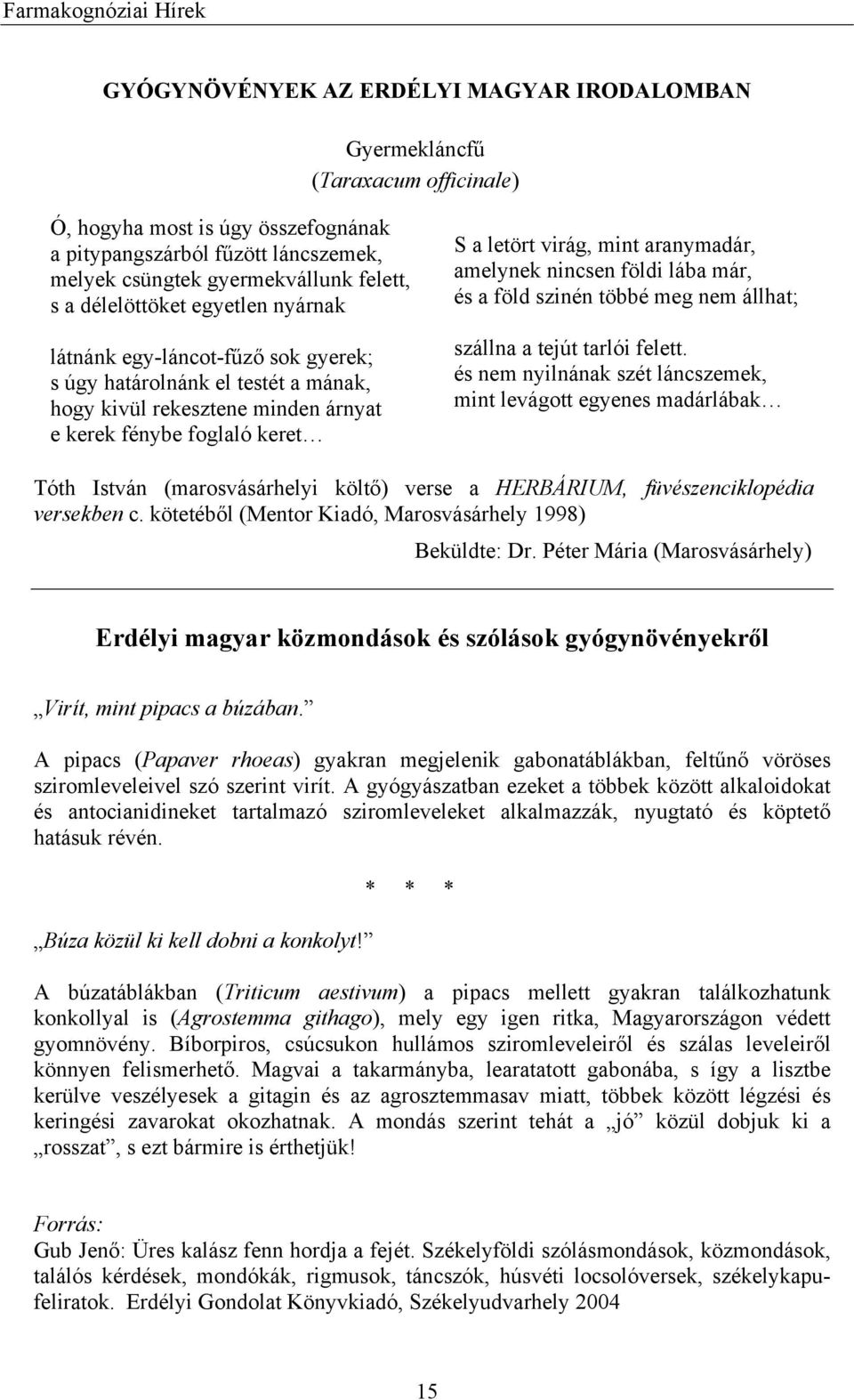 aranymadár, amelynek nincsen földi lába már, és a föld szinén többé meg nem állhat; szállna a tejút tarlói felett.