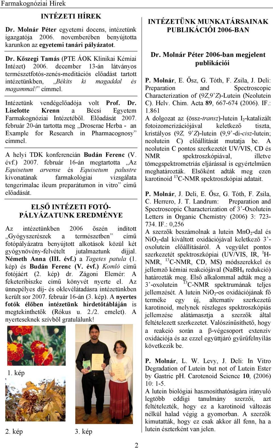 Liselotte Krenn a Bécsi Egyetem Farmakognóziai Intézetéből. Előadását 2007. február 20-án tartotta meg Droserae Herba - an Example for Research in Pharmacognosy címmel.