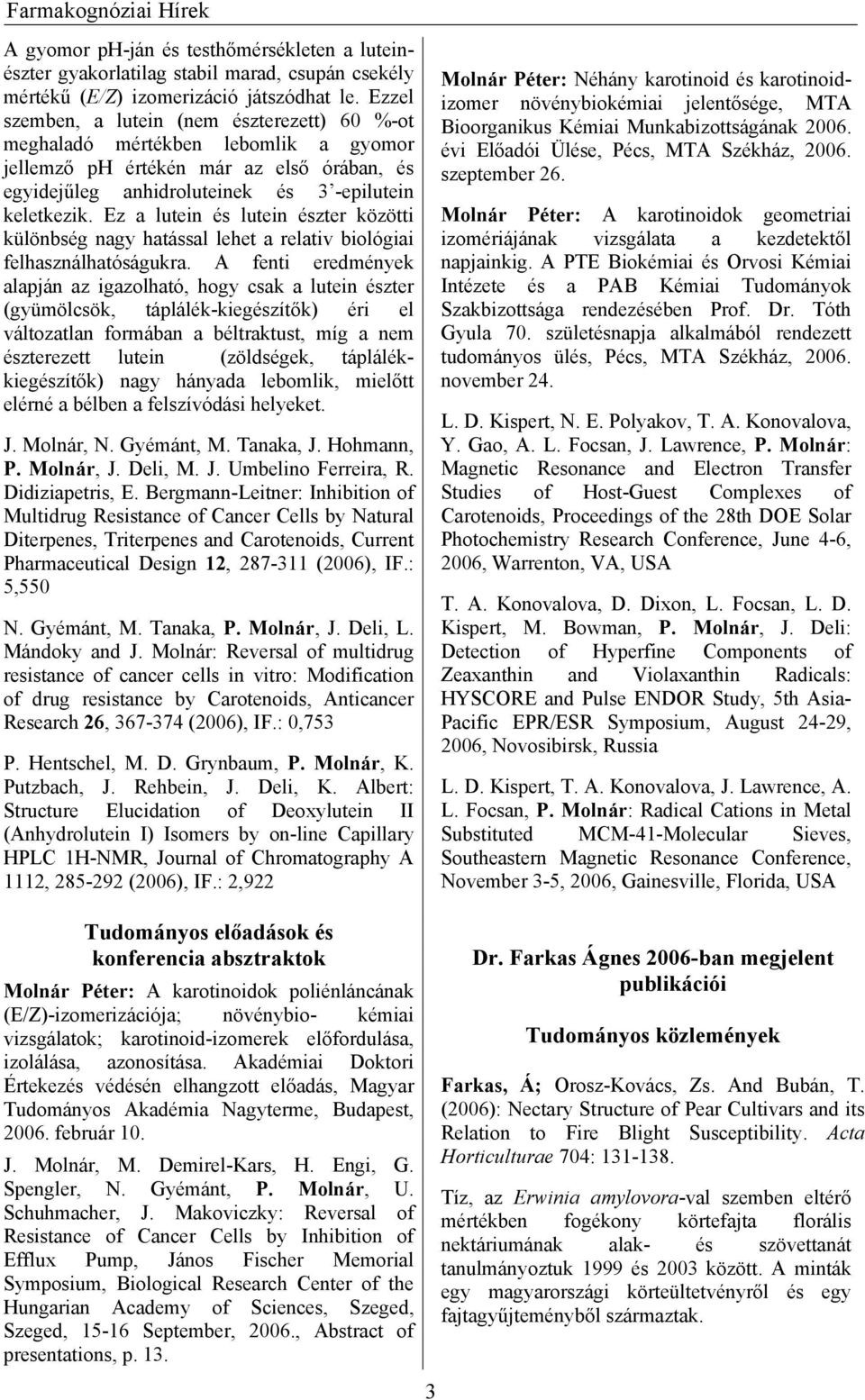 Ez a lutein és lutein észter közötti különbség nagy hatással lehet a relativ biológiai felhasználhatóságukra.