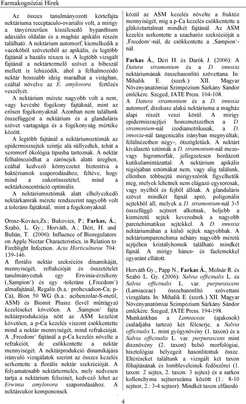 A legtöbb vizsgált fajtánál a nektártermelő szövet a bibeszál mellett is lehúzódik, ahol a felhalmozódó nektár hosszabb ideig maradhat a virágban, ezáltal növelve az E. amylovora fertőzés veszélyét.
