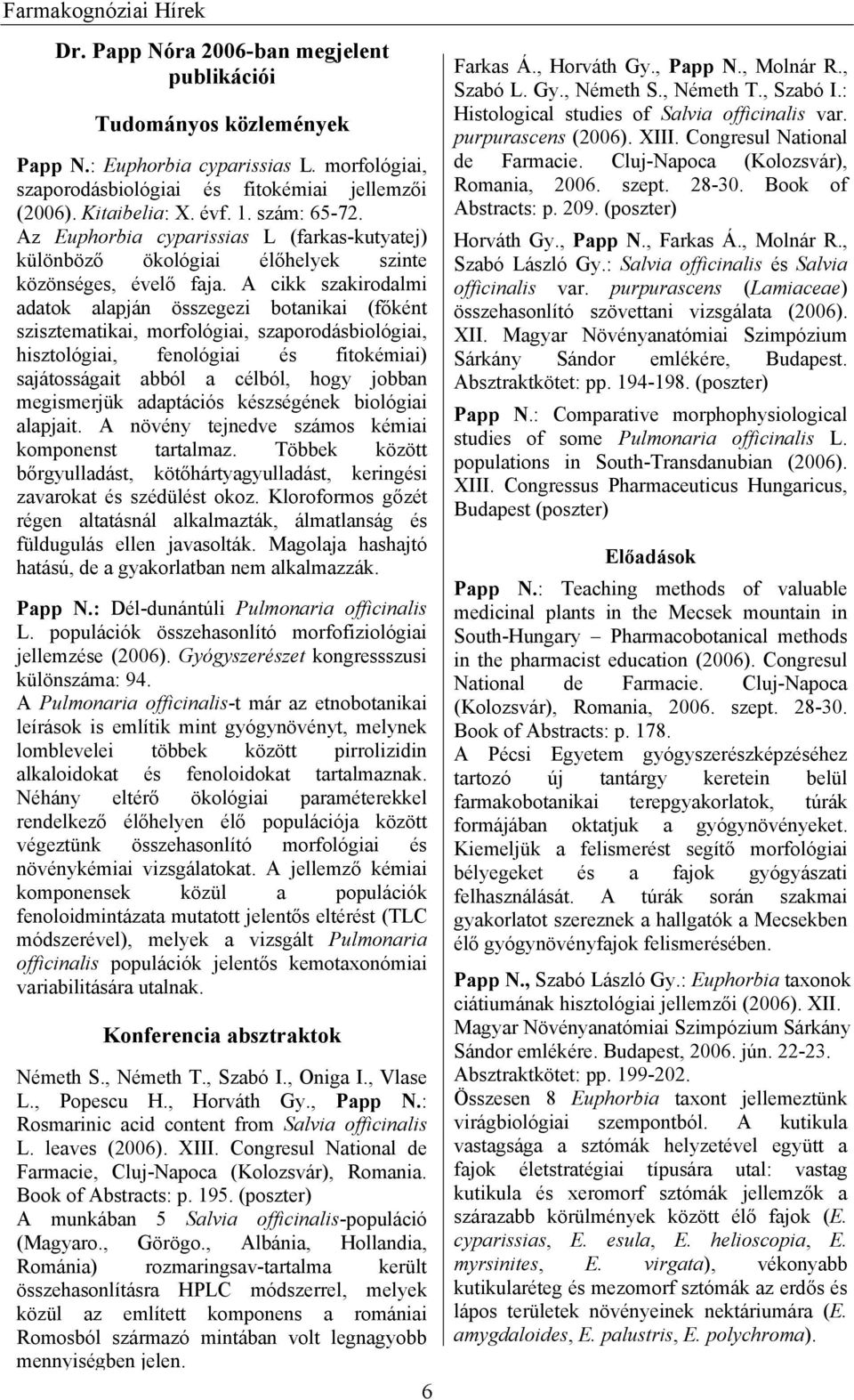 A cikk szakirodalmi adatok alapján összegezi botanikai (főként szisztematikai, morfológiai, szaporodásbiológiai, hisztológiai, fenológiai és fitokémiai) sajátosságait abból a célból, hogy jobban