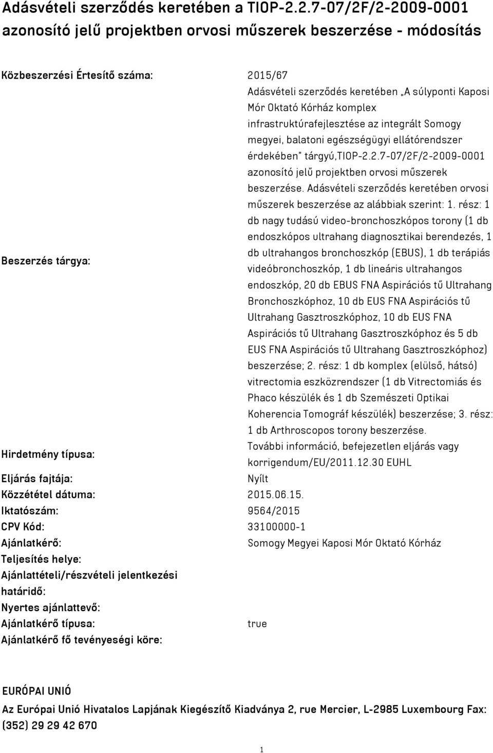 komplex infrastruktúrafejlesztése az integrált Somogy megyei, balatoni egészségügyi ellátórendszer érdekében tárgyú,tiop-2.2.7-07/2f/2-2009-0001 azonosító jelű projektben orvosi műszerek beszerzése.
