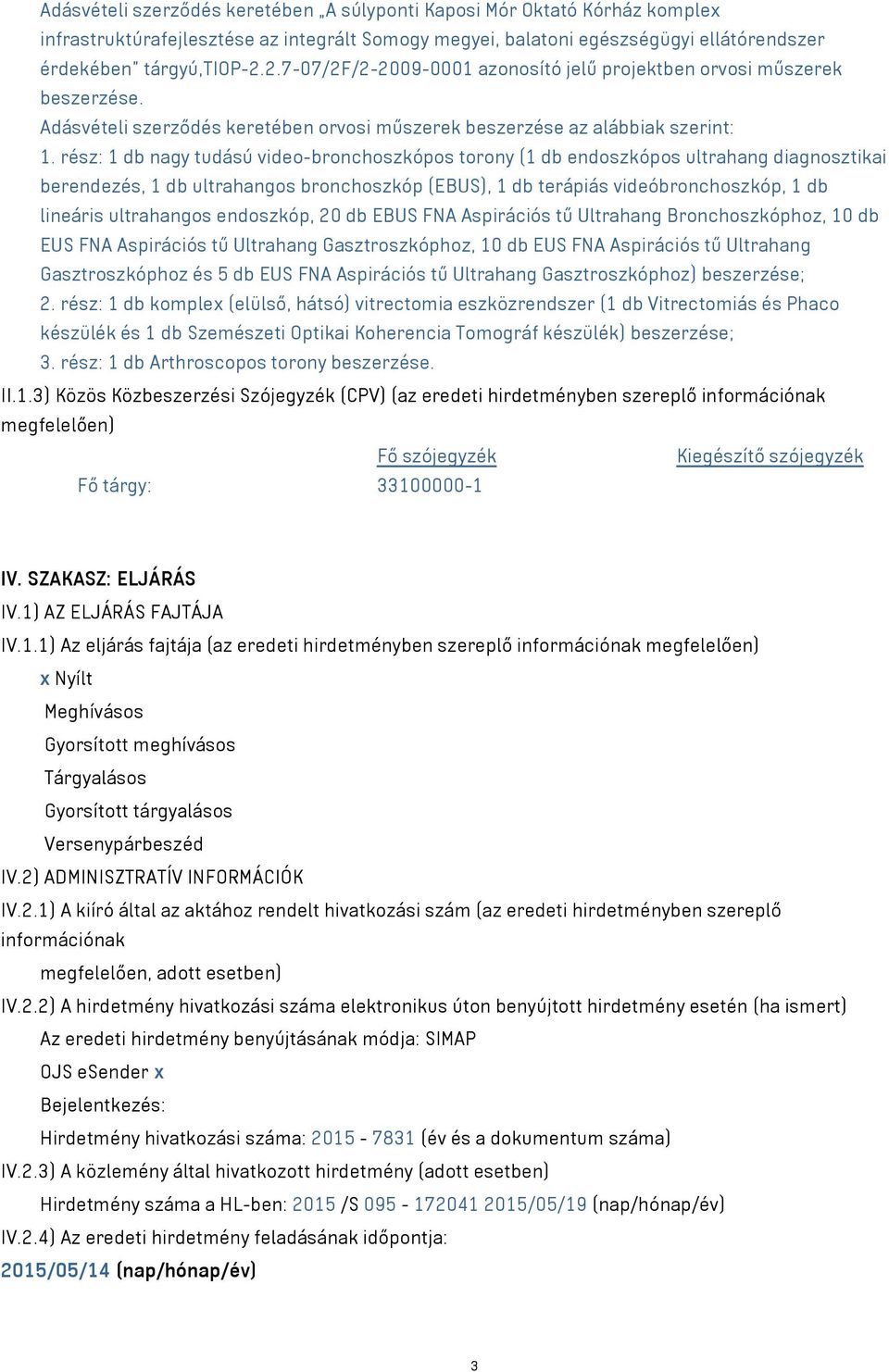 rész: 1 db nagy tudású video-bronchoszkópos torony (1 db endoszkópos ultrahang diagnosztikai berendezés, 1 db ultrahangos bronchoszkóp (EBUS), 1 db terápiás videóbronchoszkóp, 1 db lineáris