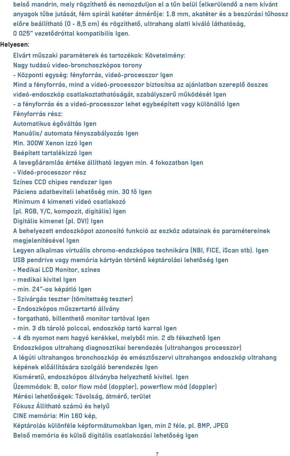 Helyesen: Elvárt műszaki paraméterek és tartozékok: Követelmény: Nagy tudású video-bronchoszkópos torony - Központi egység: fényforrás, videó-processzor Igen Mind a fényforrás, mind a