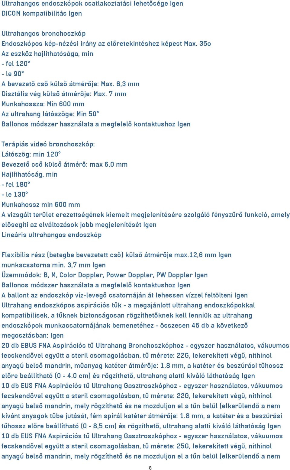 7 mm Munkahossza: Min 600 mm Az ultrahang látószöge: Min 50 Ballonos módszer használata a megfelelő kontaktushoz Igen Terápiás videó bronchoszkóp: Látószög: min 120 Bevezető cső külső átmérő: max 6,0