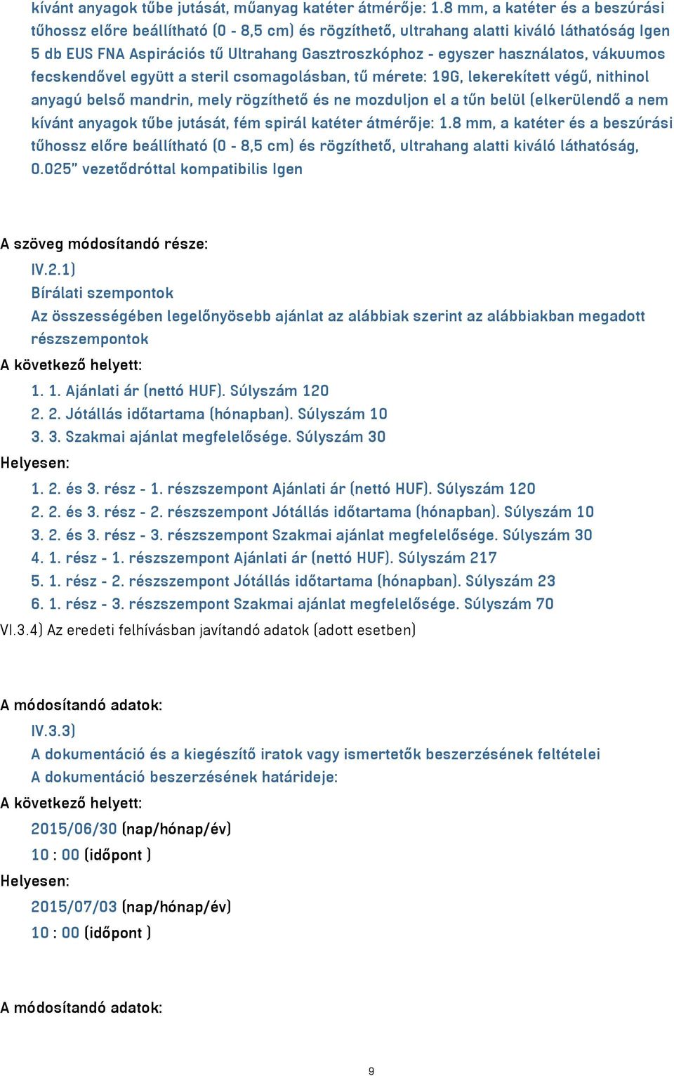 vákuumos fecskendővel együtt a steril csomagolásban, tű mérete: 19G, lekerekített végű, nithinol anyagú belső mandrin, mely rögzíthető és ne mozduljon el a tűn belül (elkerülendő a nem kívánt anyagok