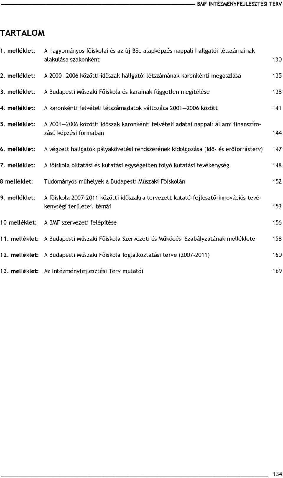 melléklet: A karonkénti felvételi létszámadatok változása 21 26 között 141 5. melléklet: A 21 26 közötti időszak karonkénti felvételi adatai nappali állami finanszírozású képzési formában 144 6.