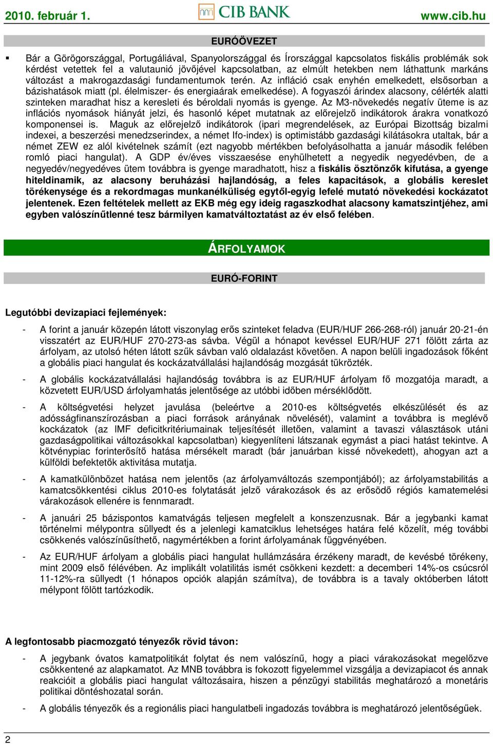 A fogyaszói árindex alacsony, célérték alatti szinteken maradhat hisz a keresleti és béroldali nyomás is gyenge.