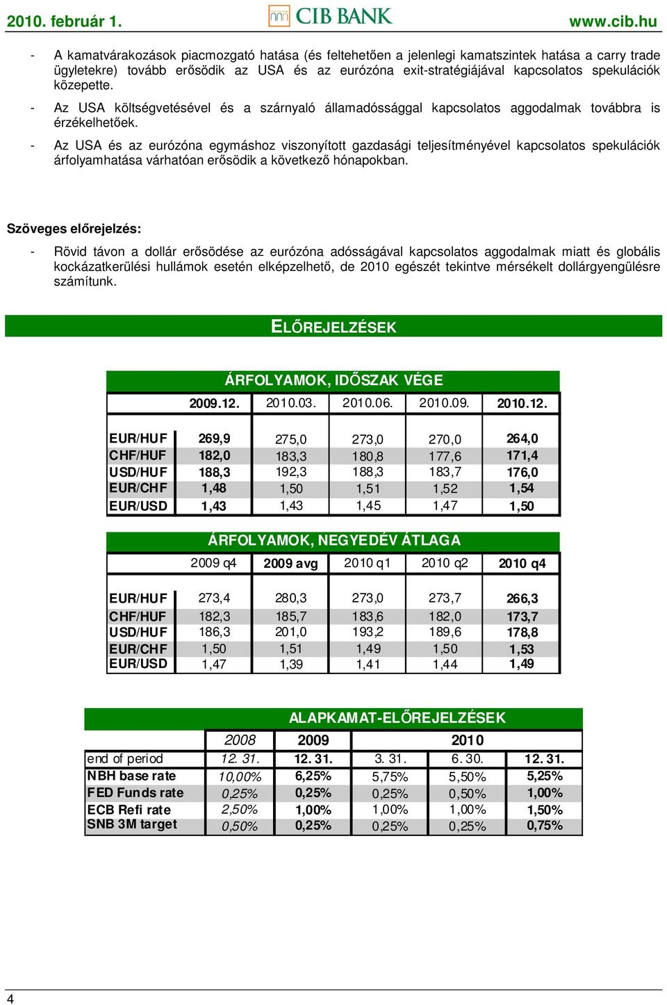 - Az USA és az eurózóna egymáshoz viszonyított gazdasági teljesítményével kapcsolatos spekulációk árfolyamhatása várhatóan erısödik a következı hónapokban.