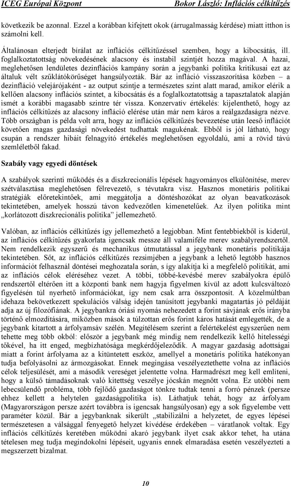 A hazai, meglehetősen lendületes dezinflációs kampány során a jegybanki politika kritikusai ezt az általuk vélt szűklátókörűséget hangsúlyozták.