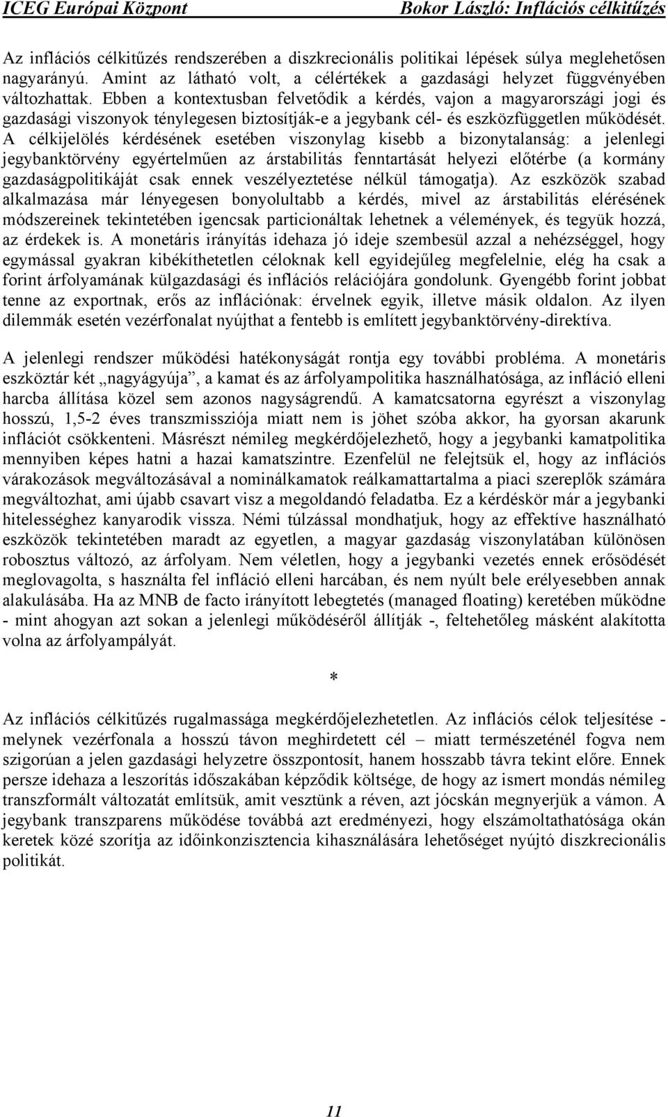 A célkijelölés kérdésének esetében viszonylag kisebb a bizonytalanság: a jelenlegi jegybanktörvény egyértelműen az árstabilitás fenntartását helyezi előtérbe (a kormány gazdaságpolitikáját csak ennek