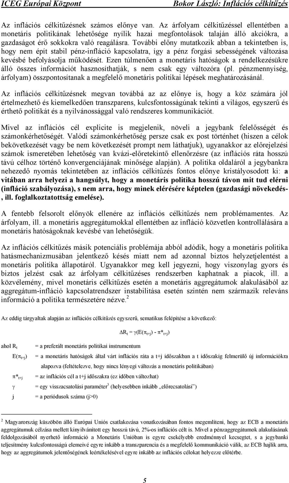 További előny mutatkozik abban a tekintetben is, hogy nem épít stabil pénz-infláció kapcsolatra, így a pénz forgási sebességének változása kevésbé befolyásolja működését.