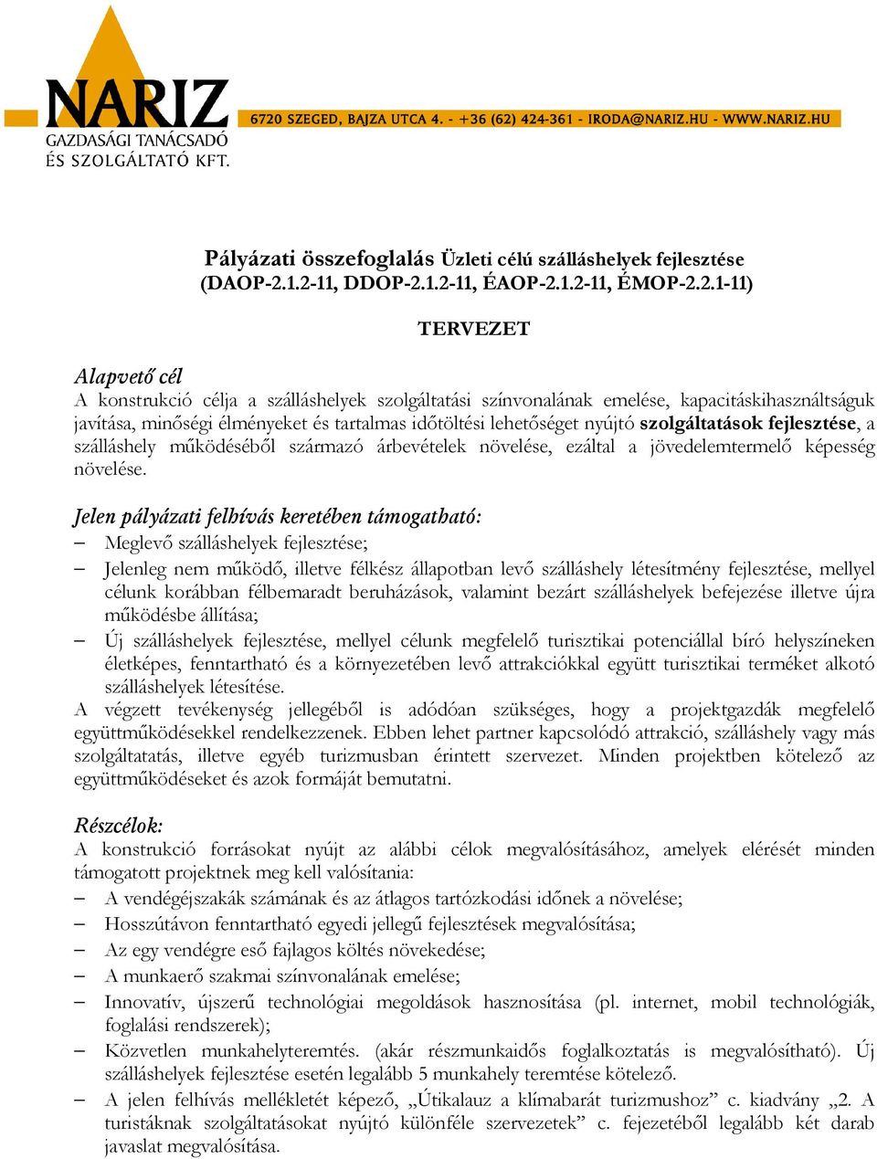 élményeket és tartalmas időtöltési lehetőséget nyújtó szolgáltatások fejlesztése, a szálláshely működéséből származó árbevételek növelése, ezáltal a jövedelemtermelő képesség növelése.