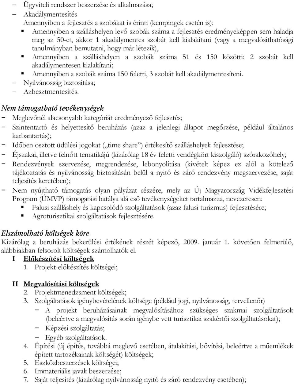 51 és 150 közötti: 2 szobát kell akadálymentesen kialakítani; Amennyiben a szobák száma 150 feletti, 3 szobát kell akadálymentesíteni. Nyilvánosság biztosítása; Azbesztmentesítés.