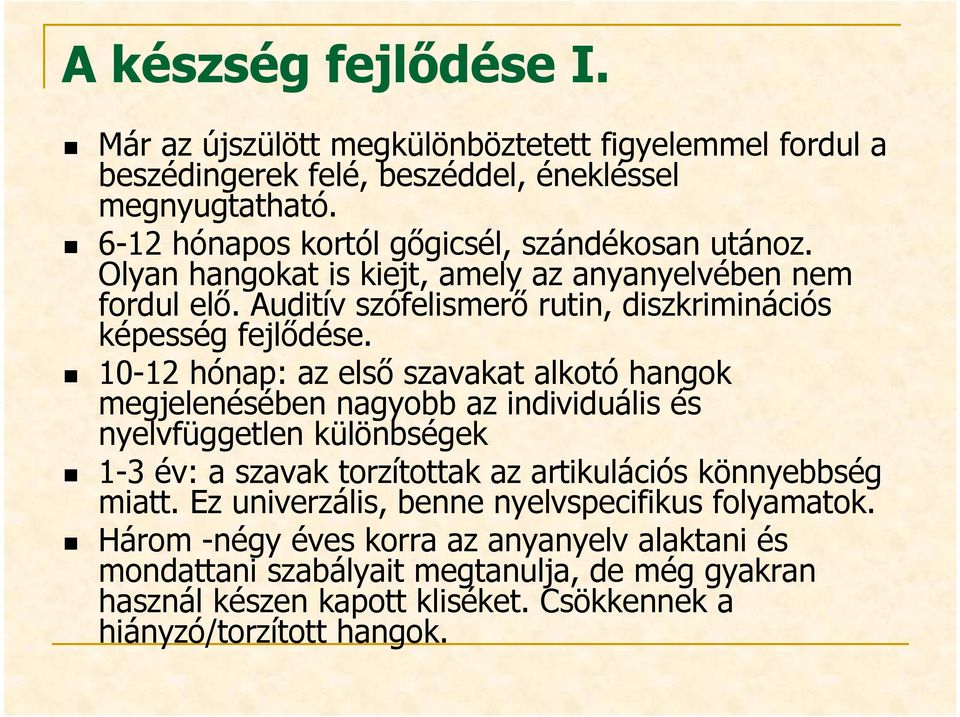 10-12 hónap: az első szavakat alkotó hangok megjelenésében nagyobb az individuális és nyelvfüggetlen különbségek 1-3 év: a szavak torzítottak az artikulációs könnyebbség miatt.