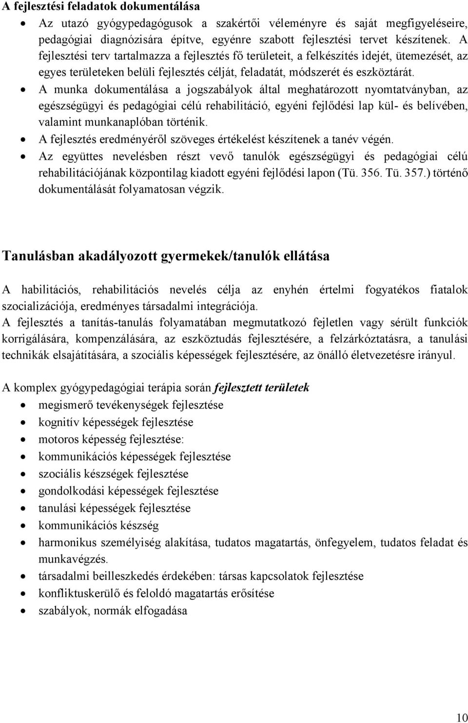 A munka dokumentálása a jogszabályok által meghatározott nyomtatványban, az egészségügyi és pedagógiai célú rehabilitáció, egyéni fejlődési lap kül- és belívében, valamint munkanaplóban történik.