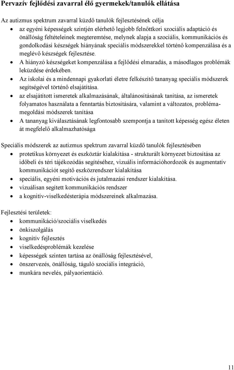 fejlesztése. A hiányzó készségeket kompenzálása a fejlődési elmaradás, a másodlagos problémák leküzdése érdekében.