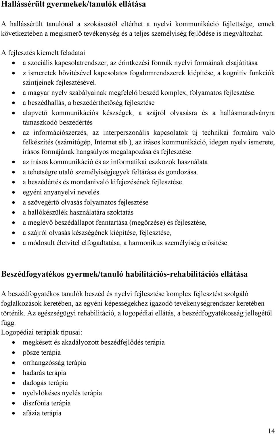 A fejlesztés kiemelt feladatai a szociális kapcsolatrendszer, az érintkezési formák nyelvi formáinak elsajátítása z ismeretek bővítésével kapcsolatos fogalomrendszerek kiépítése, a kognitív funkciók