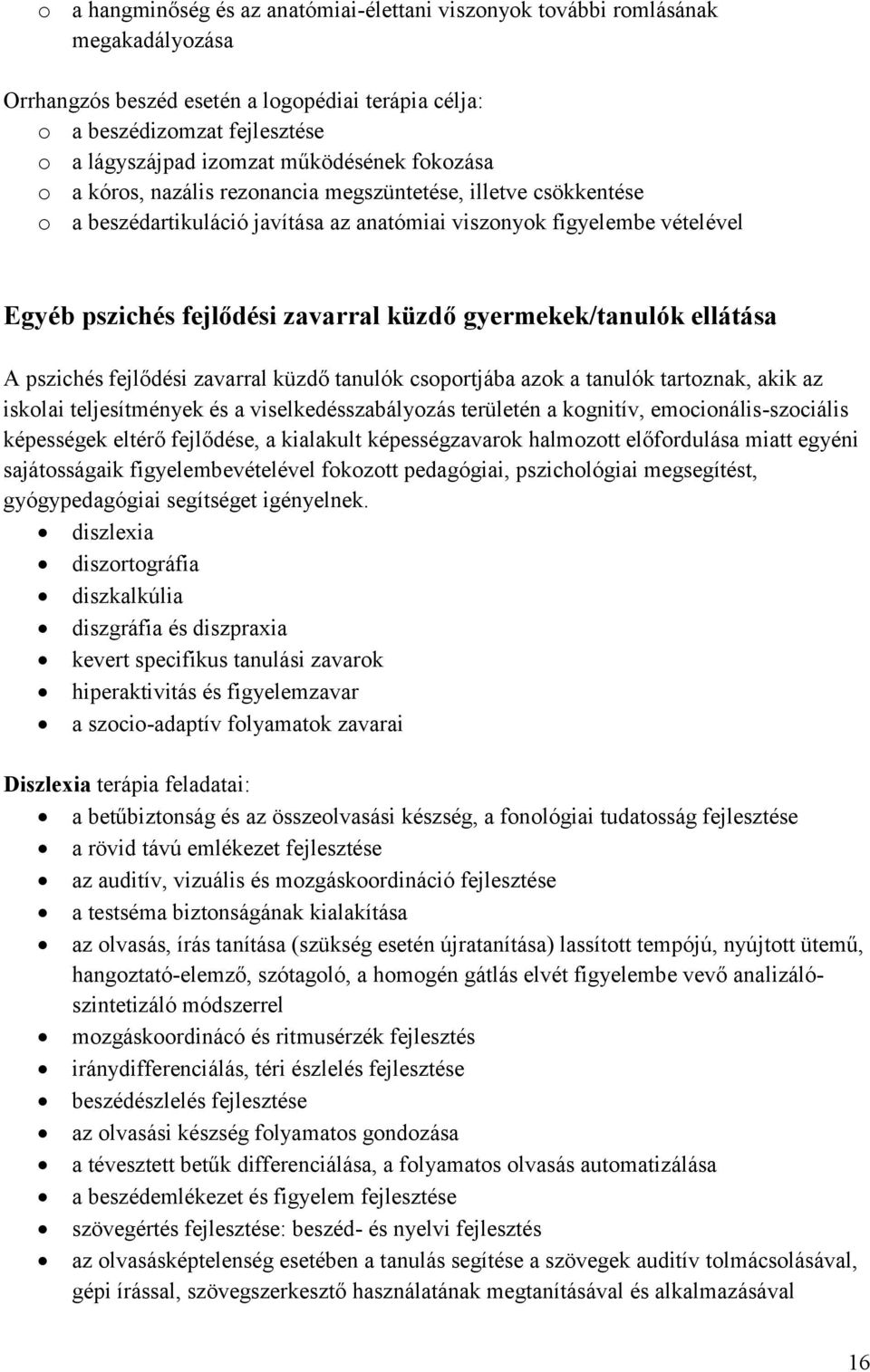 küzdő gyermekek/tanulók ellátása A pszichés fejlődési zavarral küzdő tanulók csoportjába azok a tanulók tartoznak, akik az iskolai teljesítmények és a viselkedésszabályozás területén a kognitív,