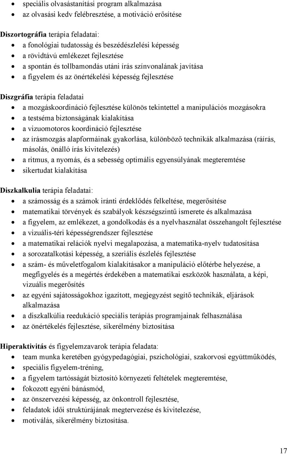 különös tekintettel a manipulációs mozgásokra a testséma biztonságának kialakítása a vizuomotoros koordináció fejlesztése az írásmozgás alapformáinak gyakorlása, különböző technikák alkalmazása