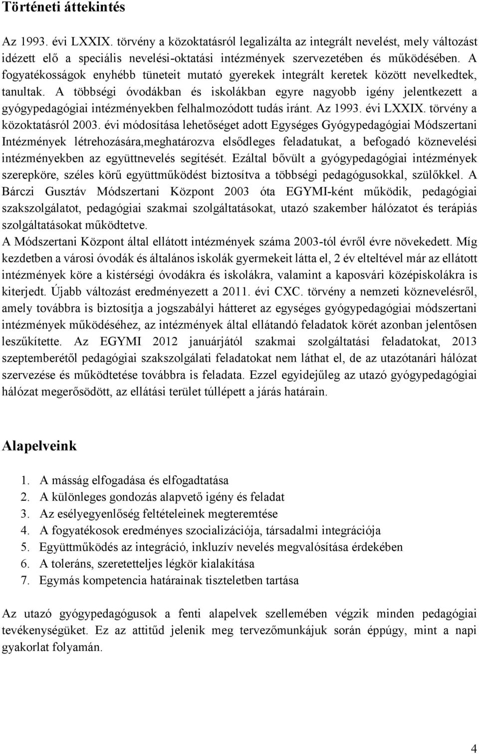 A többségi óvodákban és iskolákban egyre nagyobb igény jelentkezett a gyógypedagógiai intézményekben felhalmozódott tudás iránt. Az 1993. évi LXXIX. törvény a közoktatásról 2003.