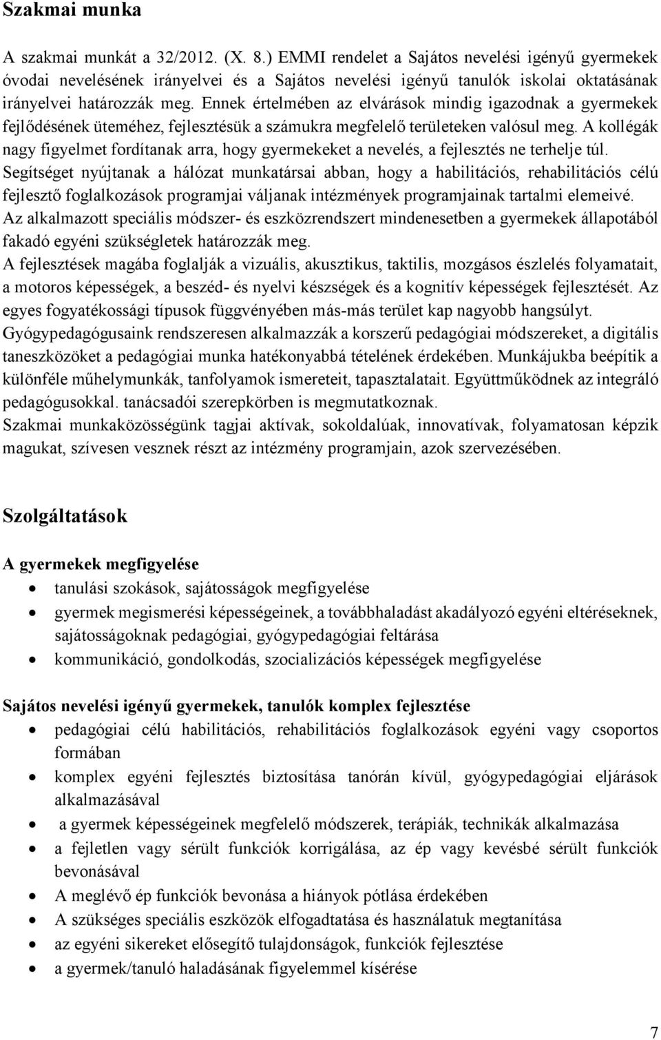 Ennek értelmében az elvárások mindig igazodnak a gyermekek fejlődésének üteméhez, fejlesztésük a számukra megfelelő területeken valósul meg.