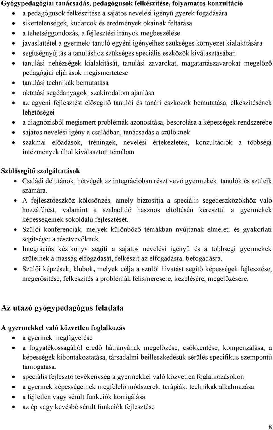 eszközök kiválasztásában tanulási nehézségek kialakítását, tanulási zavarokat, magatartászavarokat megelőző pedagógiai eljárások megismertetése tanulási technikák bemutatása oktatási segédanyagok,