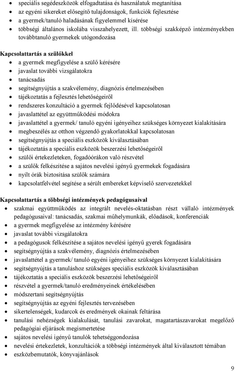 többségi szakképző intézményekben továbbtanuló gyermekek utógondozása Kapcsolattartás a szülőkkel a gyermek megfigyelése a szülő kérésére javaslat további vizsgálatokra tanácsadás segítségnyújtás a