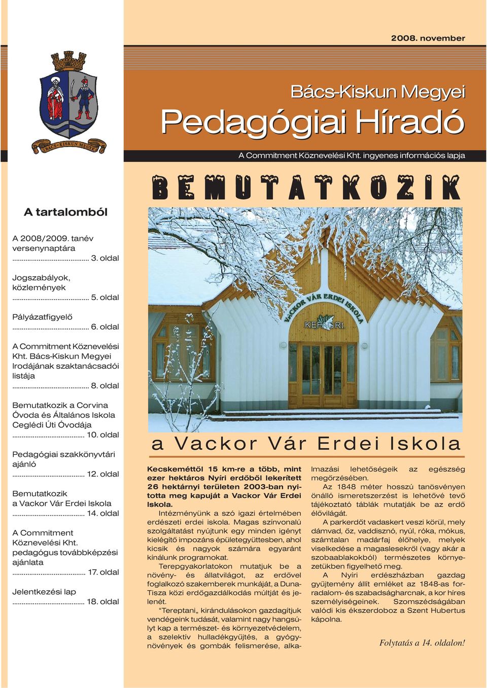 oldal Bemutatkozik a Corvina Óvoda és Általános Iskola Ceglédi Úti Óvodája... 10. oldal Pedagógiai szakkönyvtári ajánló... 12. oldal Bemutatkozik a Vackor Vár Erdei Iskola... 14.