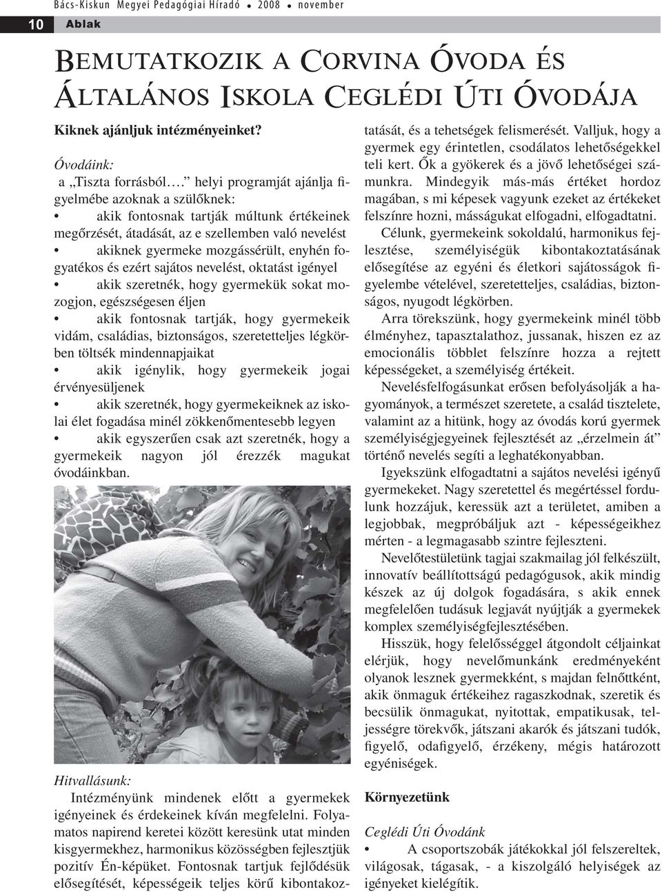 és ezért sajátos nevelést, oktatást igényel akik szeretnék, hogy gyermekük sokat mozogjon, egészségesen éljen akik fontosnak tartják, hogy gyermekeik vidám, családias, biztonságos, szeretetteljes