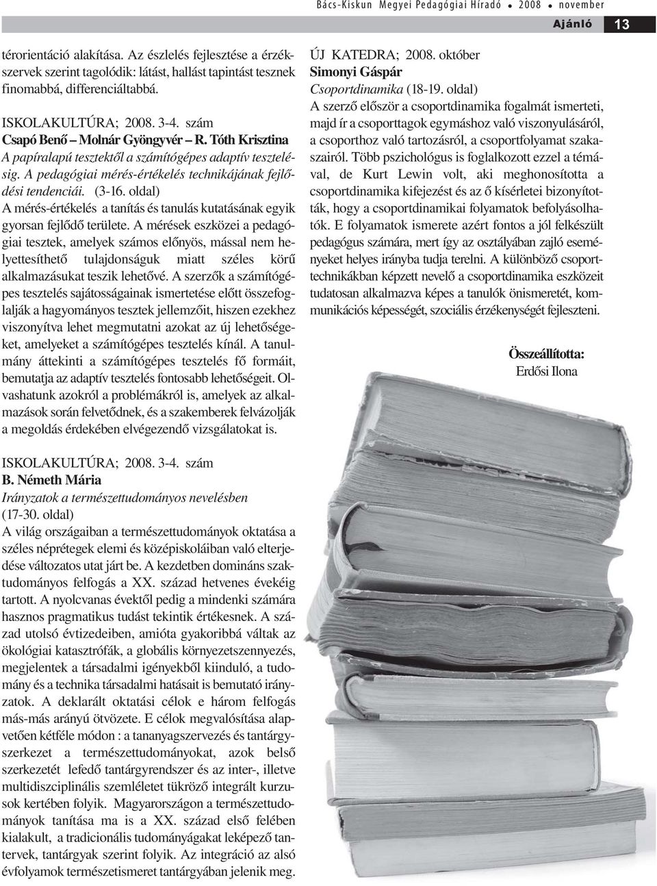 Tóth Krisztina A papíralapú tesztektől a számítógépes adaptív tesztelésig. A pedagógiai mérés-értékelés technikájának fejlődési tendenciái. (3-16.