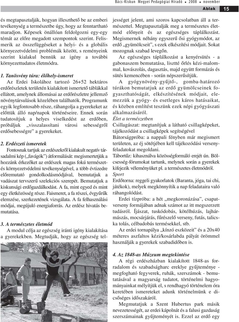 Felismerik az összefüggéseket a helyi- és a globális környezetvédelmi problémák között, s reményeink szerint kialakul bennük az igény a további környezettudatos életmódra. 1.