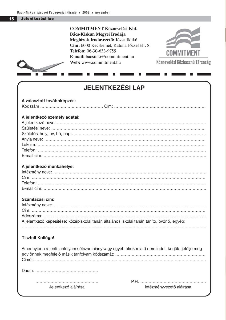 hu Web: www.commitment.hu JELENTKEZÉSI LAP A választott továbbképzés: Kódszám... Cím:... A jelentkező személy adatai: A jelentkező neve:... Születési neve:... Születési hely, év, hó, nap:.