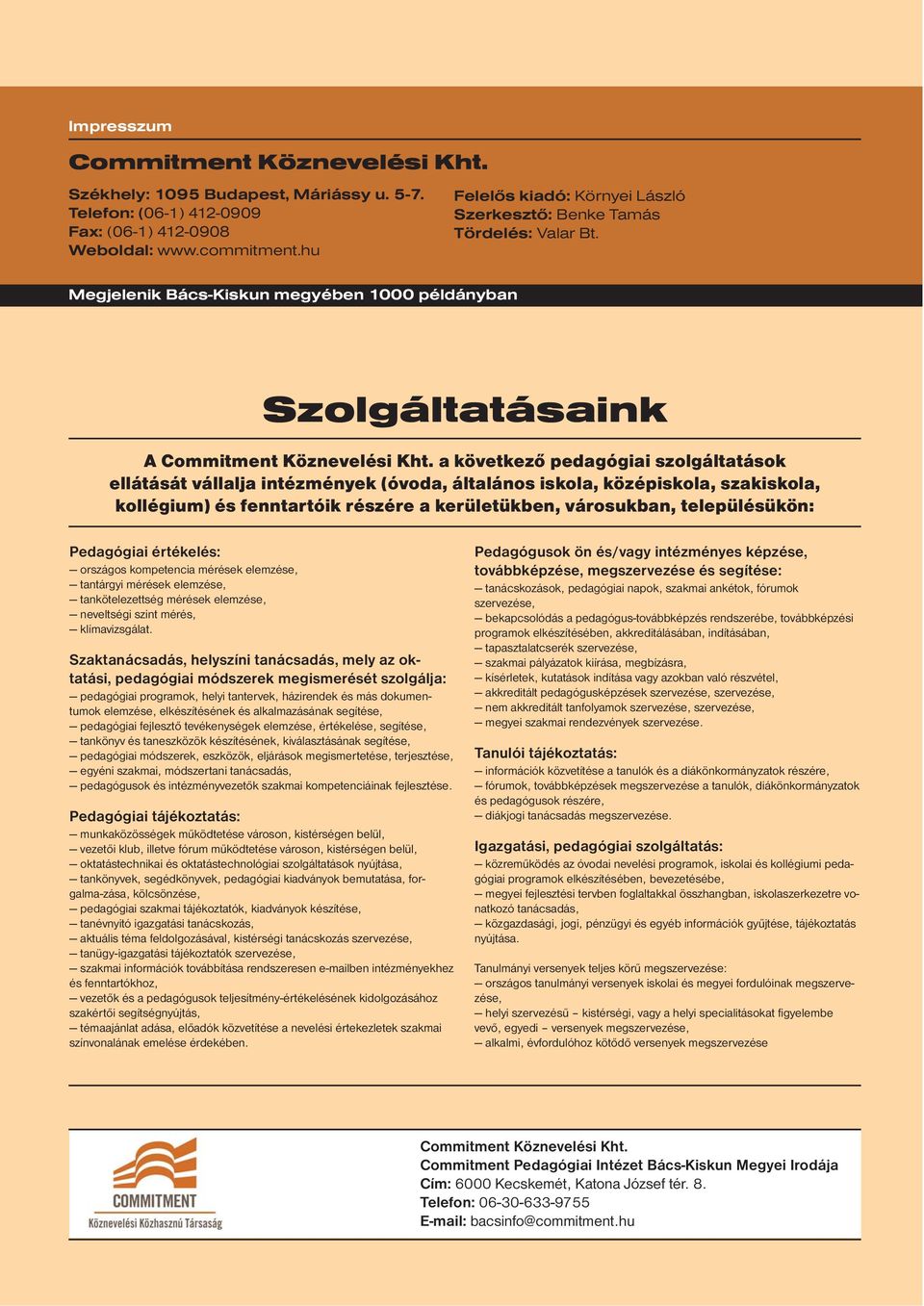 a következő pedagógiai szolgáltatások ellátását vállalja intézmények (óvoda, általános iskola, középiskola, szakiskola, kollégium) és fenntartóik részére a kerületükben, városukban, településükön: