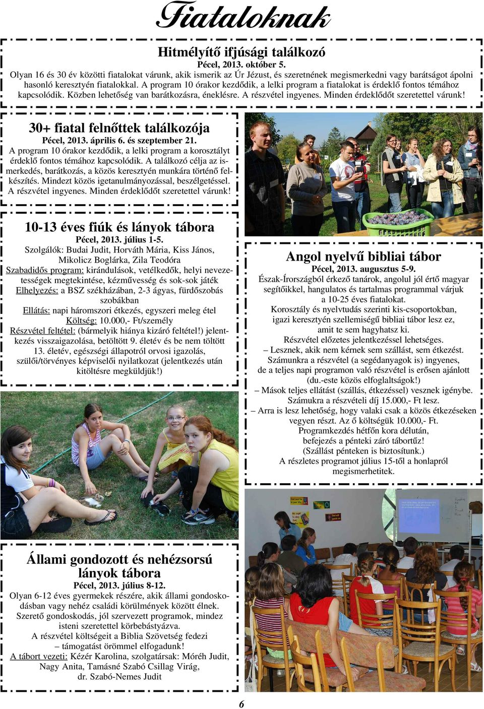 A program 10 órakor kezdõdik, a lelki program a fiatalokat is érdeklõ fontos témához kapcsolódik. Közben lehetõség van barátkozásra, éneklésre. A részvétel ingyenes.